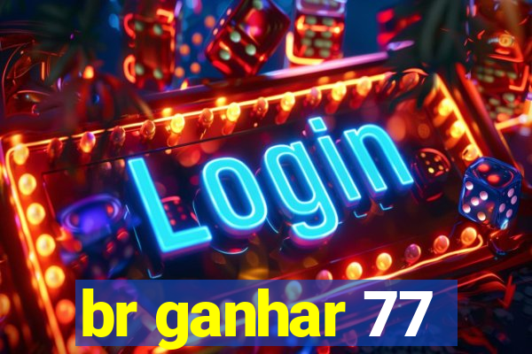 br ganhar 77